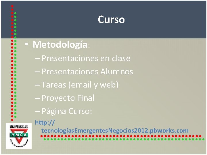 Curso • Metodología: – Presentaciones en clase – Presentaciones Alumnos – Tareas (email y