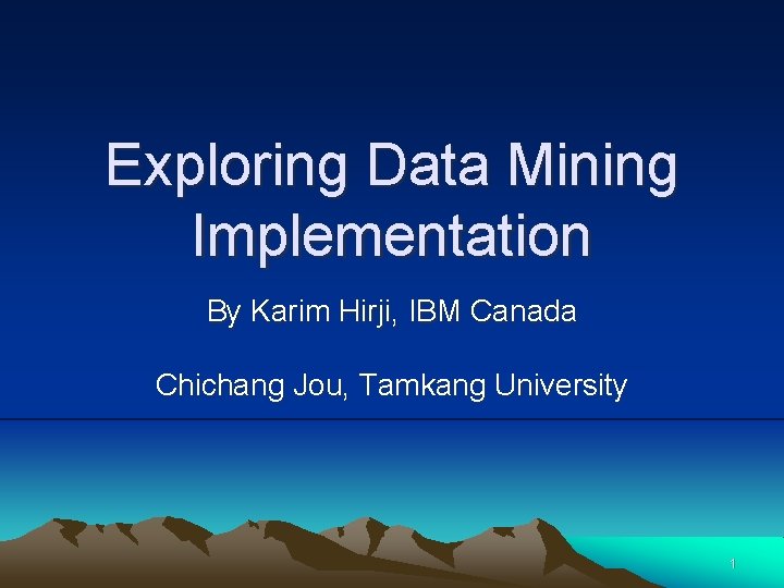 Exploring Data Mining Implementation By Karim Hirji, IBM Canada Chichang Jou, Tamkang University 1
