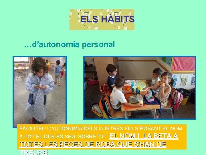 ELS HÀBITS …d’autonomia personal FACILITEU L’AUTONOMIA DELS VOSTRES FILLS POSANT EL NOM I LA