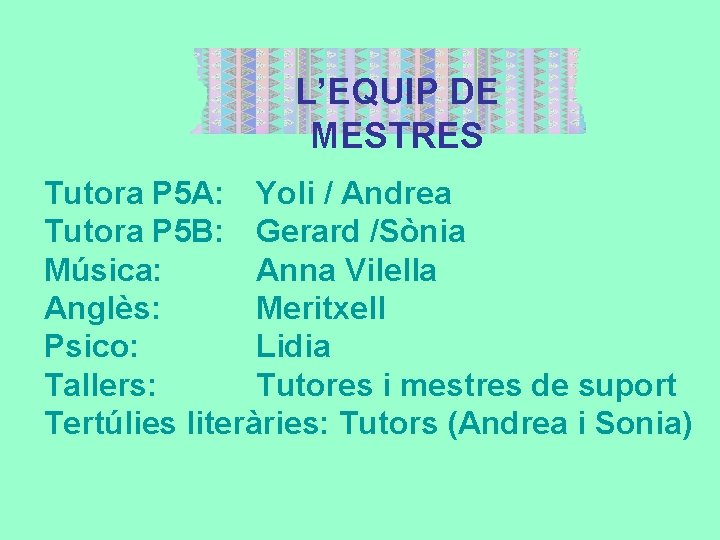 L’EQUIP DE MESTRES Tutora P 5 A: Yoli / Andrea Tutora P 5 B: