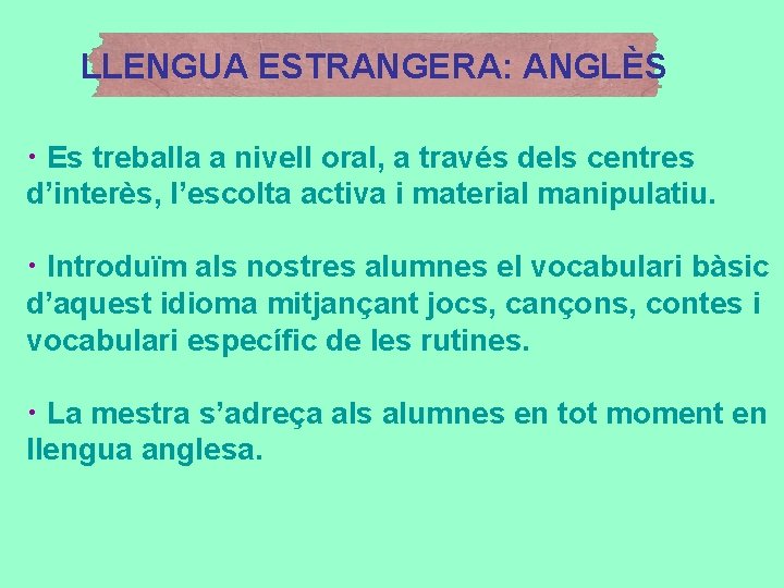 LLENGUA ESTRANGERA: ANGLÈS • Es treballa a nivell oral, a través dels centres d’interès,