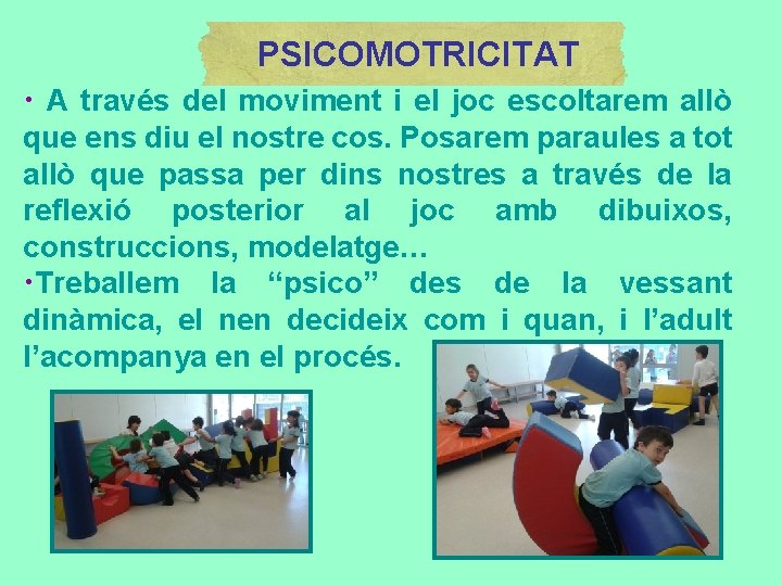 PSICOMOTRICITAT • A través del moviment i el joc escoltarem allò que ens diu