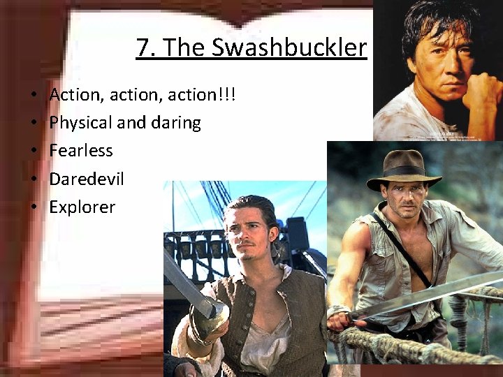 7. The Swashbuckler • • • Action, action!!! Physical and daring Fearless Daredevil Explorer