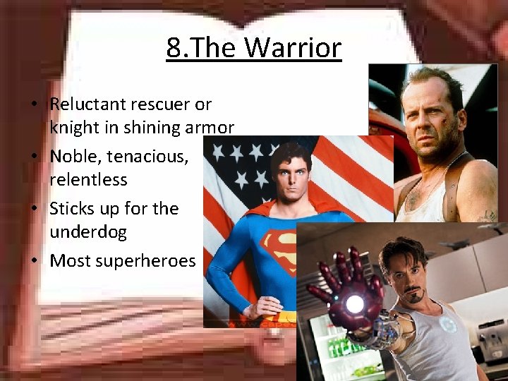 8. The Warrior • Reluctant rescuer or knight in shining armor • Noble, tenacious,