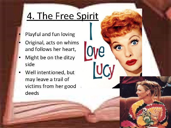 4. The Free Spirit • Playful and fun loving • Original, acts on whims