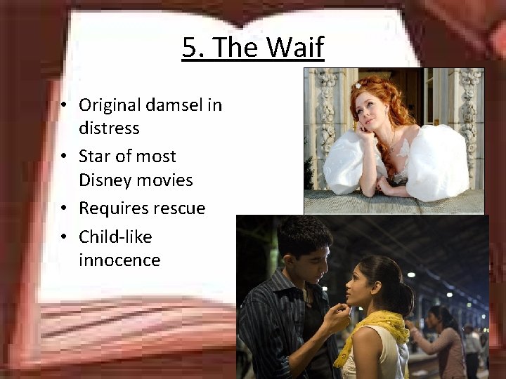 5. The Waif • Original damsel in distress • Star of most Disney movies