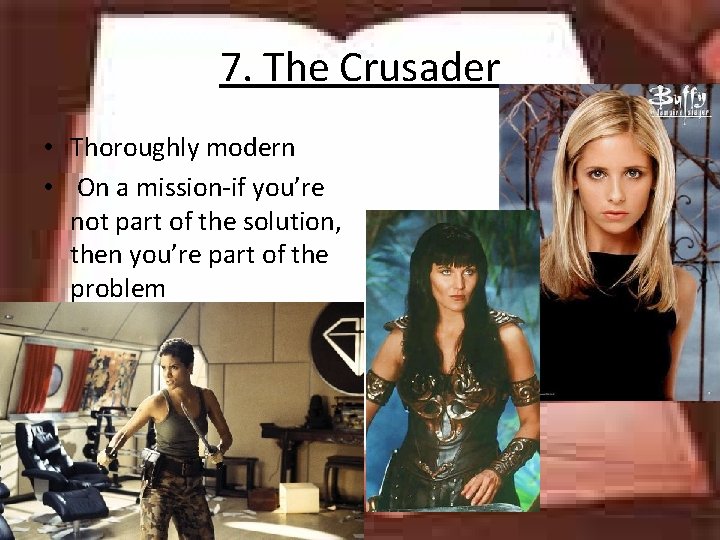 7. The Crusader • Thoroughly modern • On a mission-if you’re not part of