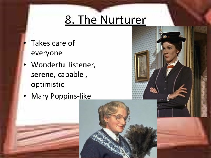 8. The Nurturer • Takes care of everyone • Wonderful listener, serene, capable ,