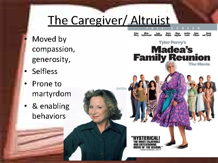 The Caregiver/ Altruist • Moved by compassion, generosity, • Selfless • Prone to martyrdom