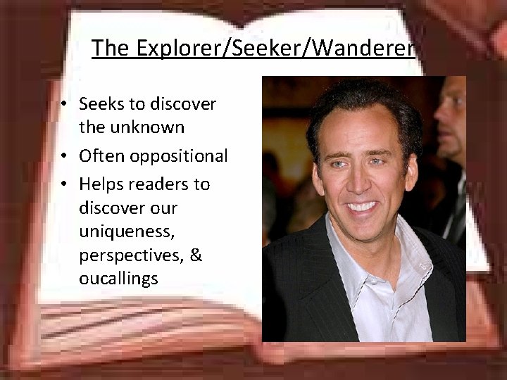 The Explorer/Seeker/Wanderer • Seeks to discover the unknown • Often oppositional • Helps readers