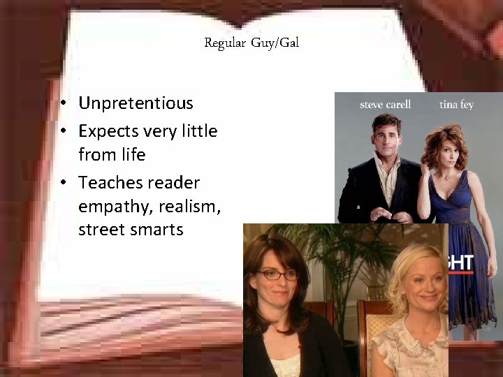 Regular Guy/Gal • Unpretentious • Expects very little from life • Teaches reader empathy,