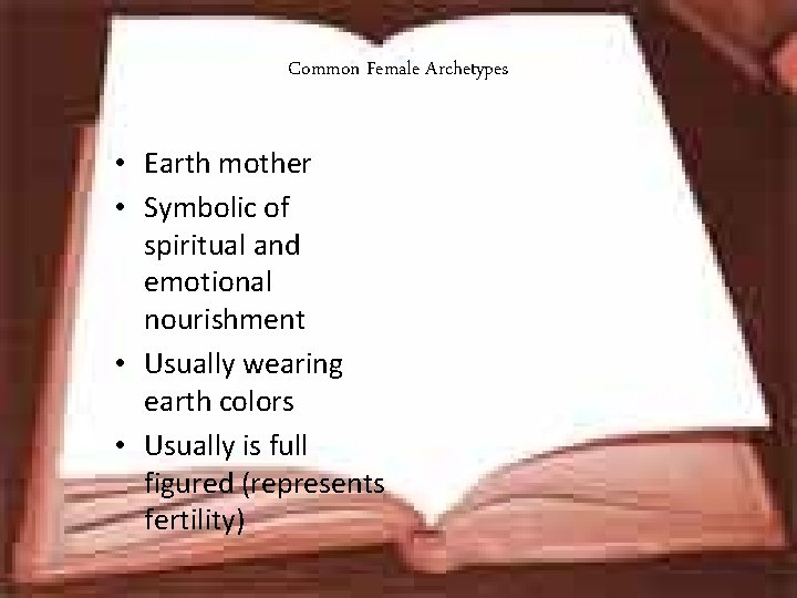 Common Female Archetypes • Earth mother • Symbolic of spiritual and emotional nourishment •