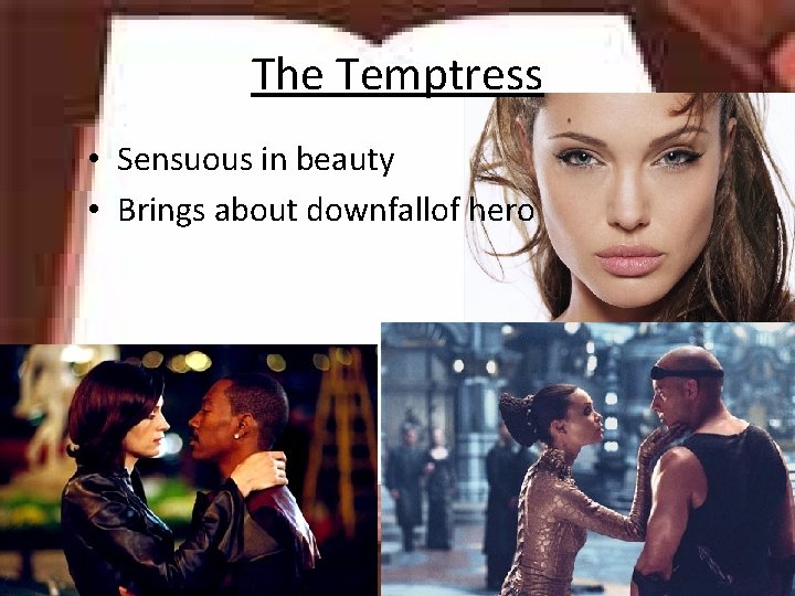 The Temptress • Sensuous in beauty • Brings about downfallof hero 