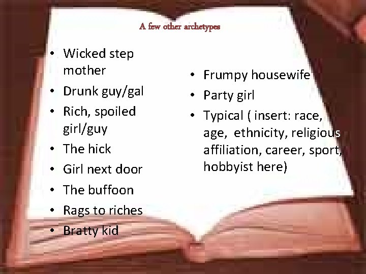 A few other archetypes • Wicked step mother • Drunk guy/gal • Rich, spoiled