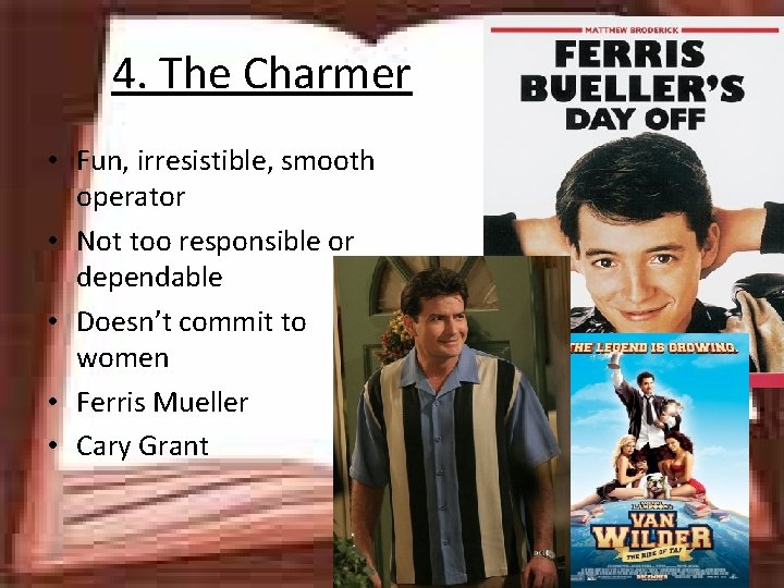 4. The Charmer • Fun, irresistible, smooth operator • Not too responsible or dependable