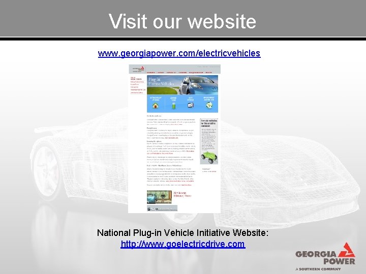 Visit our website www. georgiapower. com/electricvehicles National Plug-in Vehicle Initiative Website: http: //www. goelectricdrive.