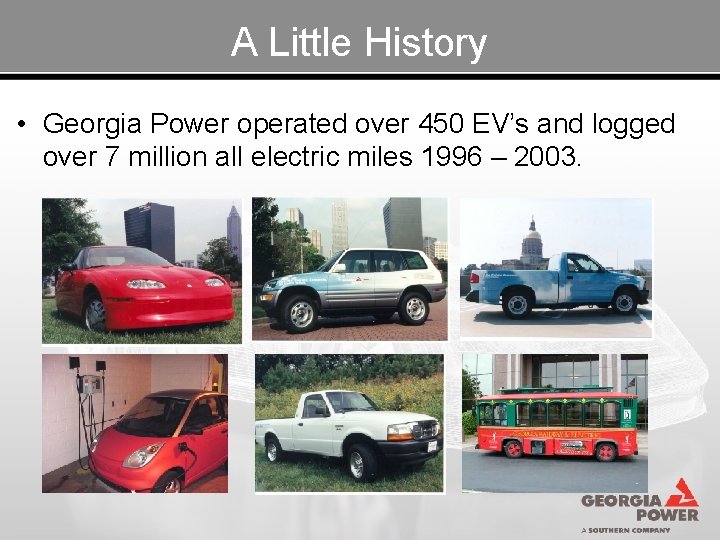 A Little History • Georgia Power operated over 450 EV’s and logged over 7