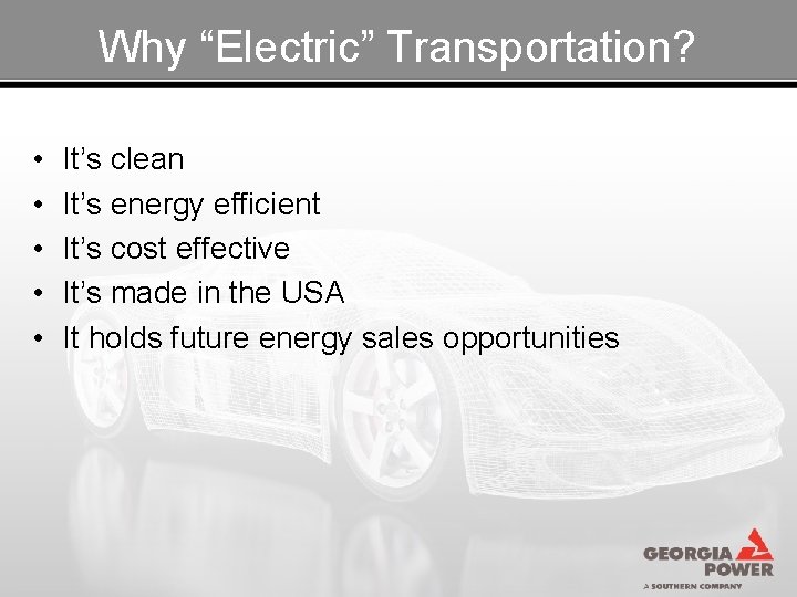 Why “Electric” Transportation? • • • It’s clean It’s energy efficient It’s cost effective