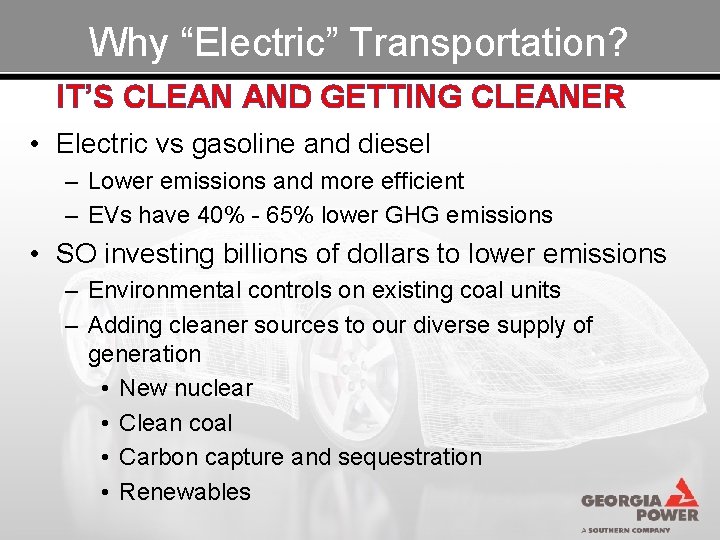 Why “Electric” Transportation? IT’S CLEAN AND GETTING CLEANER • Electric vs gasoline and diesel