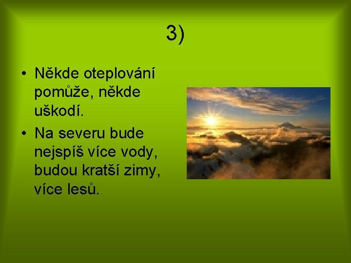 3) • Někde oteplování pomůže, někde uškodí. • Na severu bude nejspíš více vody,