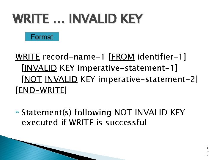 WRITE … INVALID KEY Format WRITE record-name-1 [FROM identifier-1] [INVALID KEY imperative-statement-1] [NOT INVALID