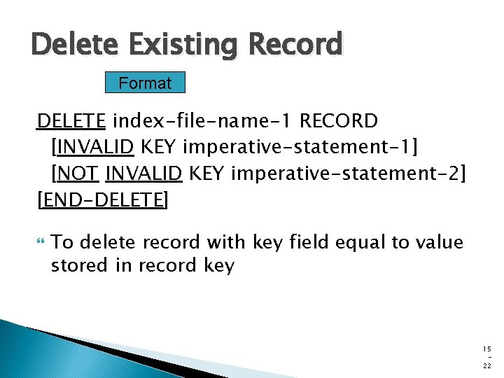 Delete Existing Record Format DELETE index-file-name-1 RECORD [INVALID KEY imperative-statement-1] [NOT INVALID KEY imperative-statement-2]