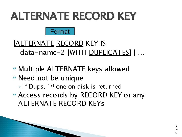 ALTERNATE RECORD KEY Format [ALTERNATE RECORD KEY IS data-name-2 [WITH DUPLICATES] ] … Multiple