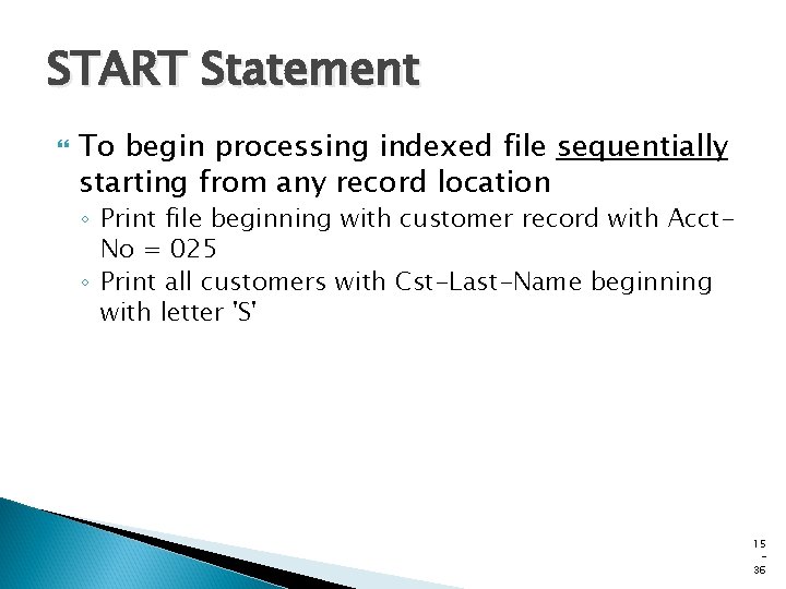 START Statement To begin processing indexed file sequentially starting from any record location ◦