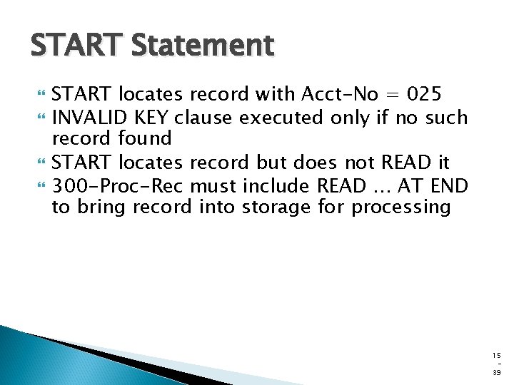 START Statement START locates record with Acct-No = 025 INVALID KEY clause executed only
