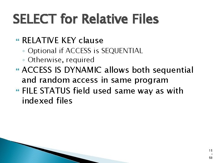 SELECT for Relative Files RELATIVE KEY clause ◦ Optional if ACCESS is SEQUENTIAL ◦