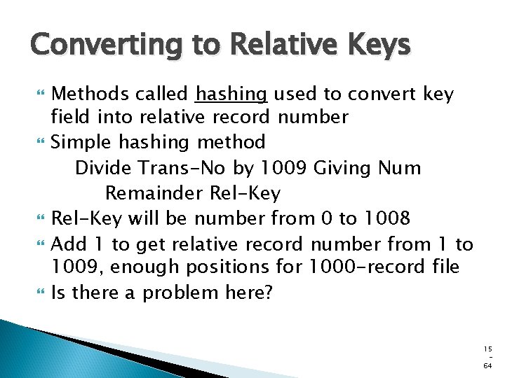 Converting to Relative Keys Methods called hashing used to convert key field into relative