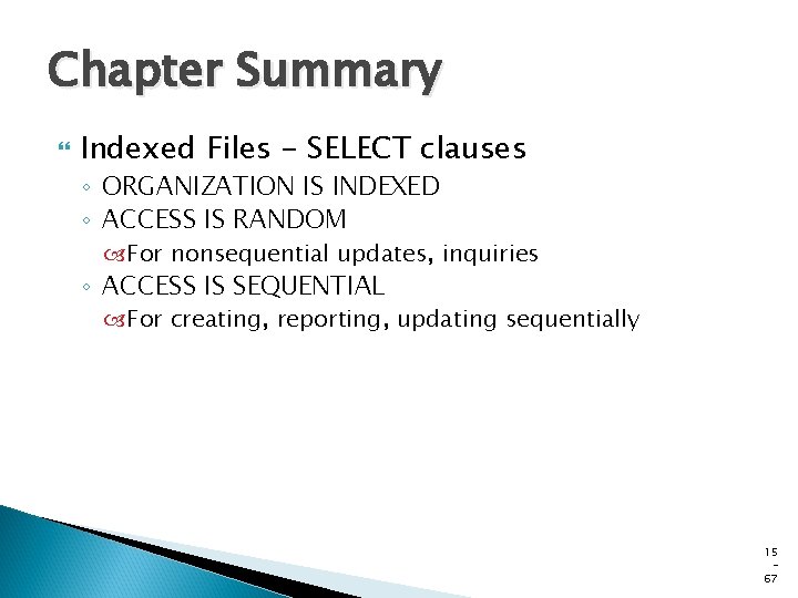 Chapter Summary Indexed Files - SELECT clauses ◦ ORGANIZATION IS INDEXED ◦ ACCESS IS
