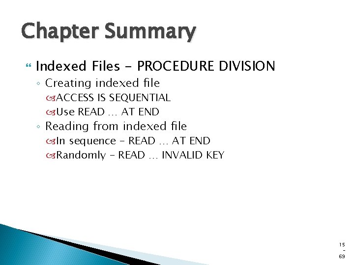 Chapter Summary Indexed Files - PROCEDURE DIVISION ◦ Creating indexed file ACCESS IS SEQUENTIAL