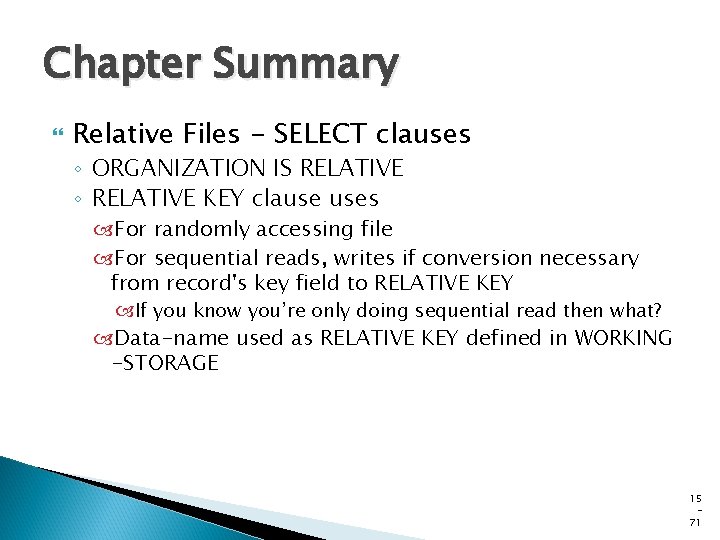 Chapter Summary Relative Files - SELECT clauses ◦ ORGANIZATION IS RELATIVE ◦ RELATIVE KEY