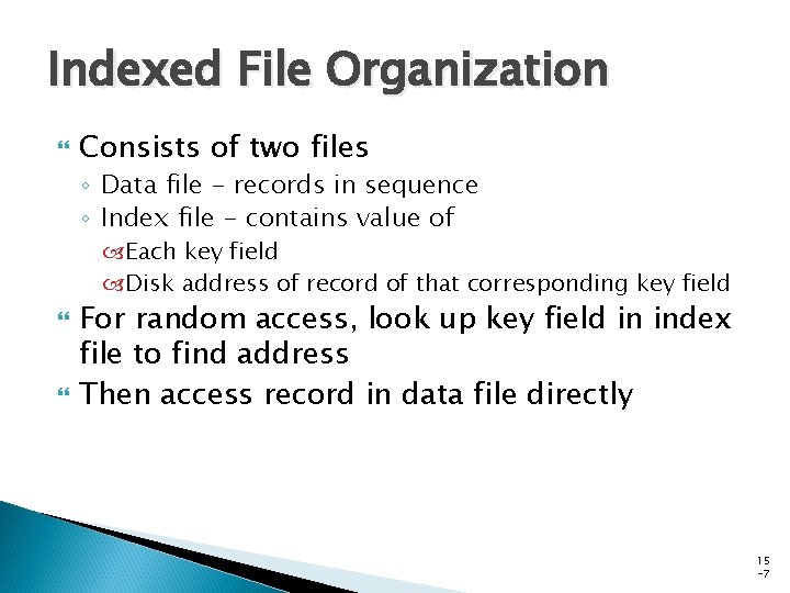 Indexed File Organization Consists of two files ◦ Data file - records in sequence