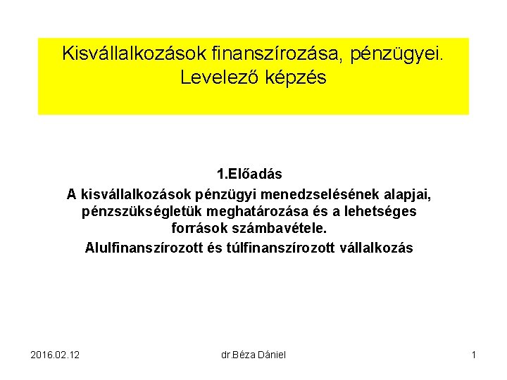 Kisvállalkozások finanszírozása, pénzügyei. Levelező képzés 1. Előadás A kisvállalkozások pénzügyi menedzselésének alapjai, pénzszükségletük meghatározása