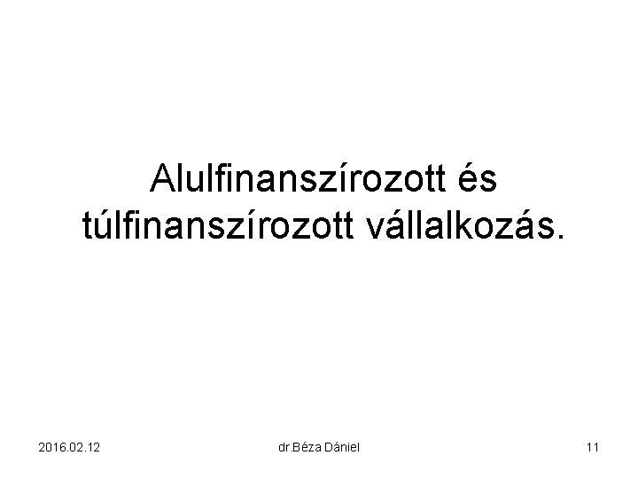 Alulfinanszírozott és túlfinanszírozott vállalkozás. 2016. 02. 12 dr. Béza Dániel 11 