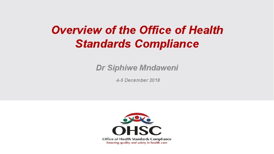 Overview of the Office of Health Standards Compliance Dr Siphiwe Mndaweni 4 -5 December