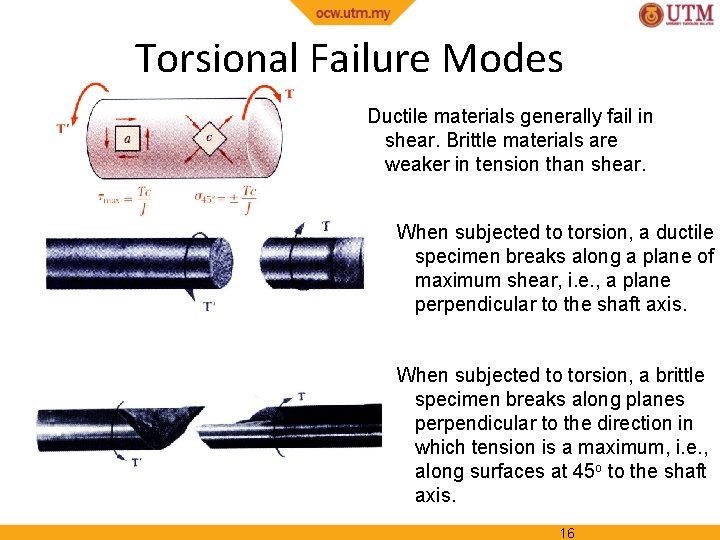 Torsional Failure Modes Ductile materials generally fail in shear. Brittle materials are weaker in