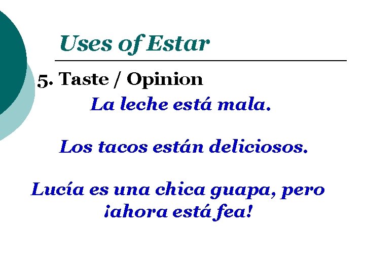 Uses of Estar 5. Taste / Opinion La leche está mala. Los tacos están