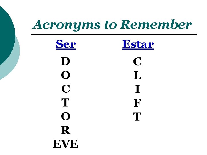 Acronyms to Remember Ser D O C T O R EVE Estar C L