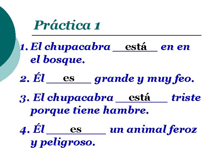 Práctica 1 1. El chupacabra ______ está en en el bosque. es 2. Él