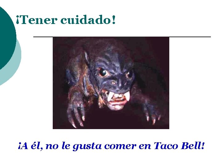 ¡Tener cuidado! ¡A él, no le gusta comer en Taco Bell! 