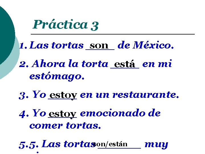 Práctica 3 1. Las tortas ____ son de México. 2. Ahora la torta ____