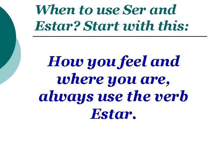 When to use Ser and Estar? Start with this: How you feel and where