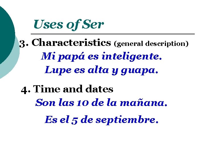 Uses of Ser 3. Characteristics (general description) Mi papá es inteligente. Lupe es alta Uses of Ser 3. Characteristics (general description) Mi papá es inteligente. Lupe es alta