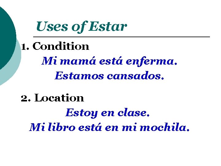 Uses of Estar 1. Condition Mi mamá está enferma. Estamos cansados. 2. Location Estoy