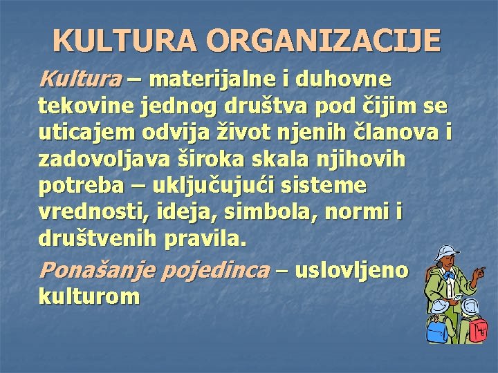 KULTURA ORGANIZACIJE Kultura – materijalne i duhovne tekovine jednog društva pod čijim se uticajem