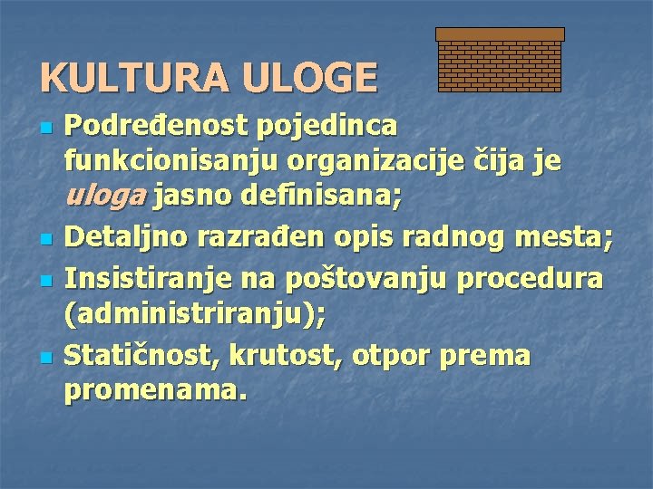 KULTURA ULOGE n n Podređenost pojedinca funkcionisanju organizacije čija je uloga jasno definisana; Detaljno