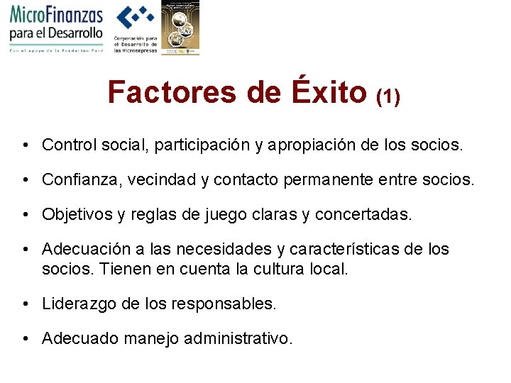 Factores de Éxito (1) • Control social, participación y apropiación de los socios. •